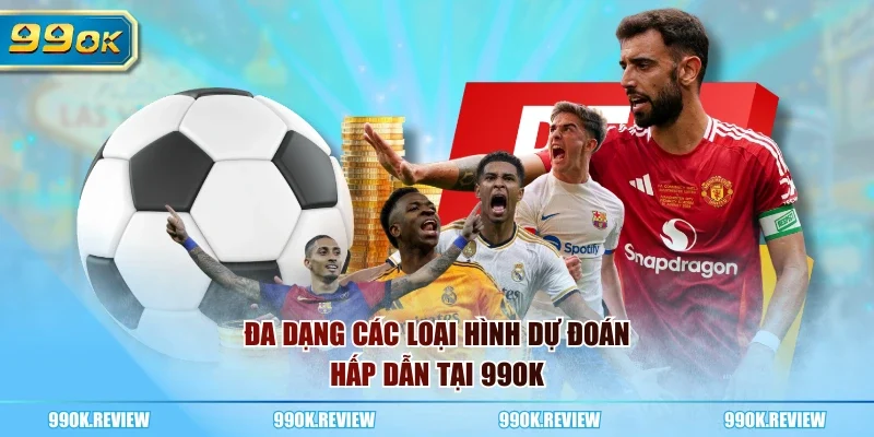 Đa dạng các loại hình dự đoán hấp dẫn tại 99OK