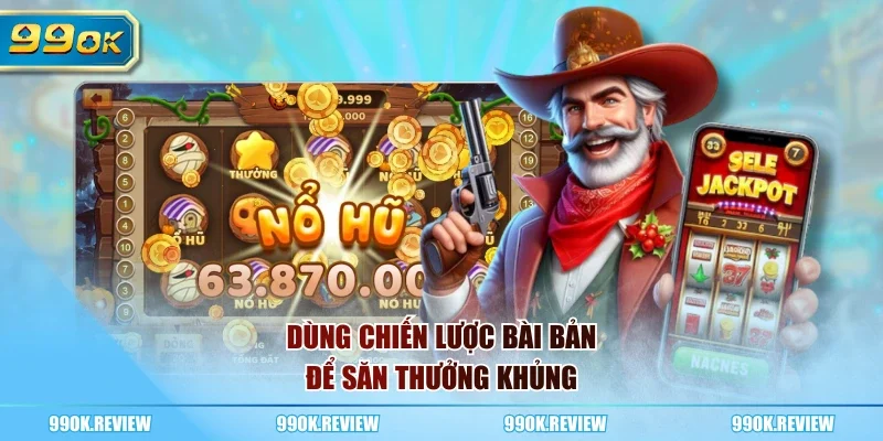 Dùng chiến lược bài bản để săn thưởng khủng