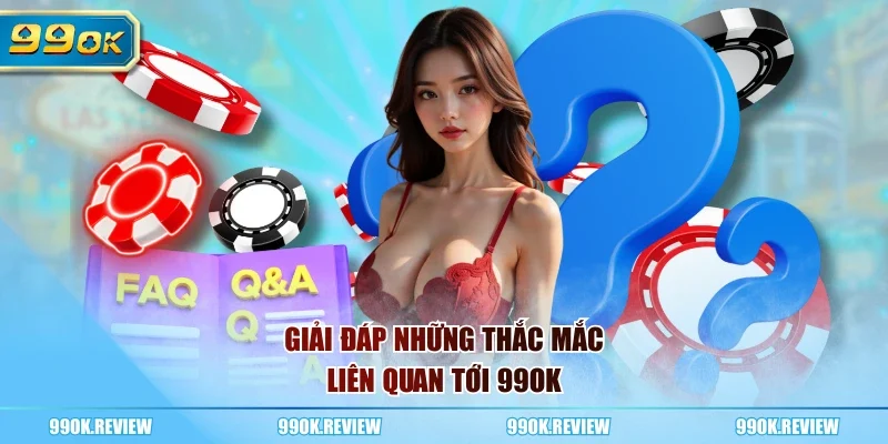 Giải đáp những thắc mắc liên quan tới 99OK