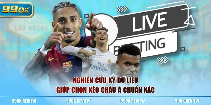 Nghiên cứu kỹ dữ liệu giúp chọn kèo châu Á chuẩn xác