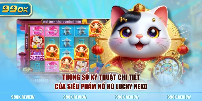 Thông số kỹ thuật chi tiết của siêu phẩm nổ hũ Lucky Neko