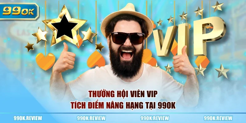 Thưởng hội viên VIP, tích điểm nâng hạng tại 99OK